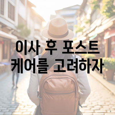 이사 후 포스트 케어를 고려하자