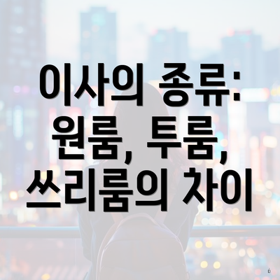 이사의 종류: 원룸, 투룸, 쓰리룸의 차이