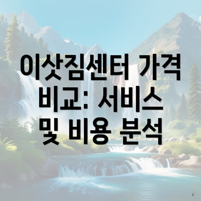 이삿짐센터 가격 비교: 서비스 및 비용 분석