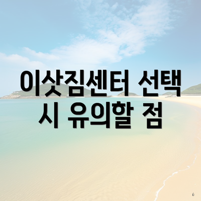 이삿짐센터 선택 시 유의할 점