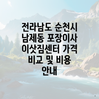 전라남도 순천시 남제동 포장이사 이삿짐센터 가격 비교 및 비용 안내