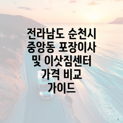 전라남도 순천시 중앙동 포장이사 및 이삿짐센터 가격 비교 가이드