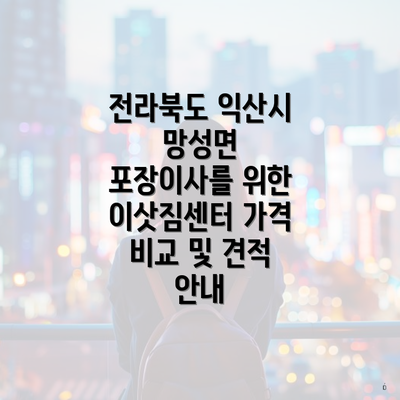 전라북도 익산시 망성면 포장이사를 위한 이삿짐센터 가격 비교 및 견적 안내