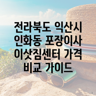 전라북도 익산시 인화동 포장이사 이삿짐센터 가격 비교 가이드