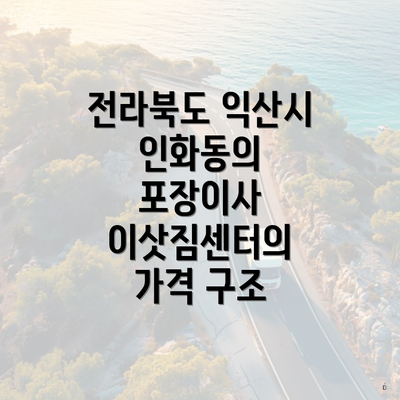 전라북도 익산시 인화동의 포장이사 이삿짐센터의 가격 구조