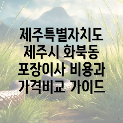 제주특별자치도 제주시 화북동 포장이사 비용과 가격비교 가이드