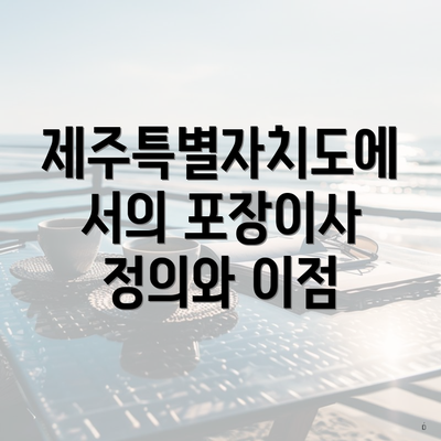 제주특별자치도에서의 포장이사 정의와 이점