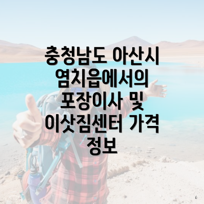 충청남도 아산시 염치읍에서의 포장이사 및 이삿짐센터 가격 정보