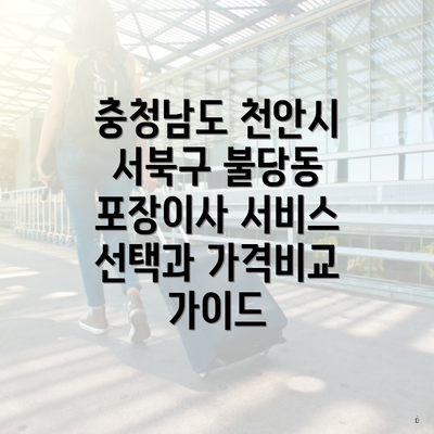 충청남도 천안시 서북구 불당동 포장이사 서비스 선택과 가격비교 가이드