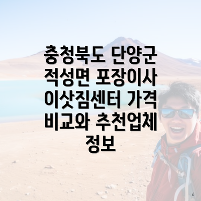 충청북도 단양군 적성면 포장이사 이삿짐센터 가격 비교와 추천업체 정보