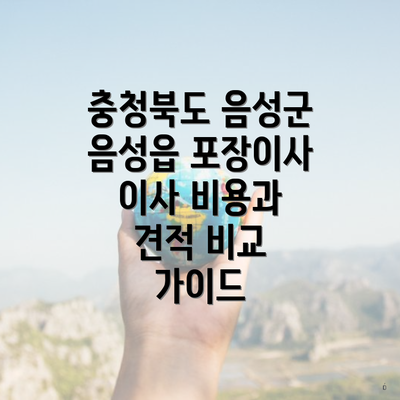 충청북도 음성군 음성읍 포장이사 이사 비용과 견적 비교 가이드