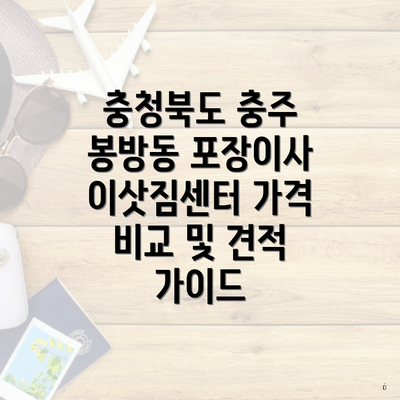 충청북도 충주 봉방동 포장이사 이삿짐센터 가격 비교 및 견적 가이드