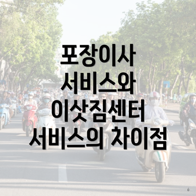 포장이사 서비스와 이삿짐센터 서비스의 차이점