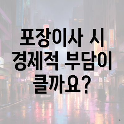 포장이사 시 경제적 부담이 클까요?