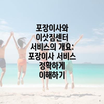 포장이사와 이삿짐센터 서비스의 개요: 포장이사 서비스 정확하게 이해하기