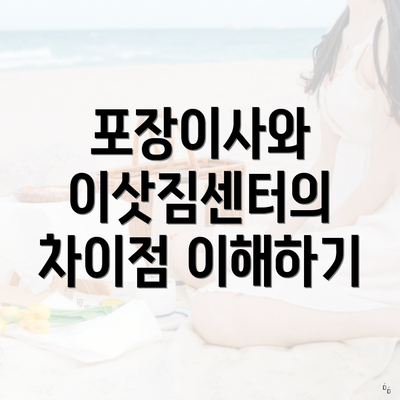 포장이사와 이삿짐센터의 차이점 이해하기