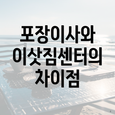 포장이사와 이삿짐센터의 차이점