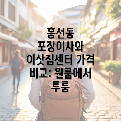 흥선동 포장이사와 이삿짐센터 가격 비교: 원룸에서 투룸