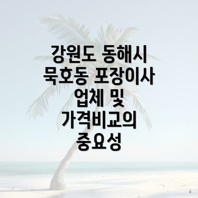 강원도 동해시 묵호동 포장이사 업체 및 가격비교의 중요성