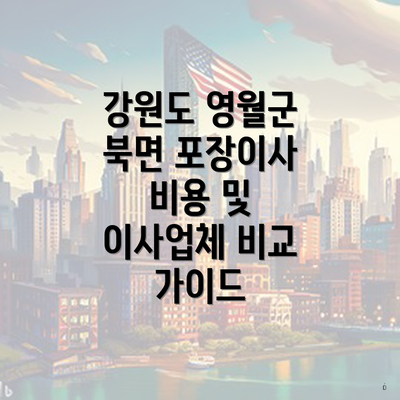 강원도 영월군 북면 포장이사 비용 및 이사업체 비교 가이드