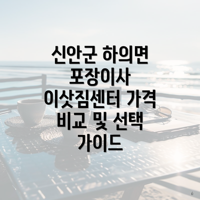 신안군 하의면 포장이사 이삿짐센터 가격 비교 및 선택 가이드