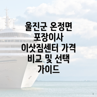 울진군 온정면 포장이사 이삿짐센터 가격 비교 및 선택 가이드